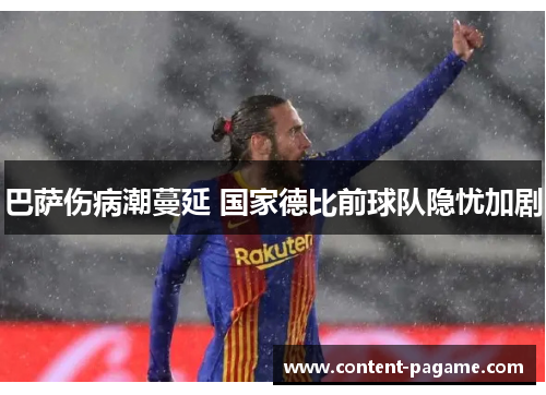 巴萨伤病潮蔓延 国家德比前球队隐忧加剧