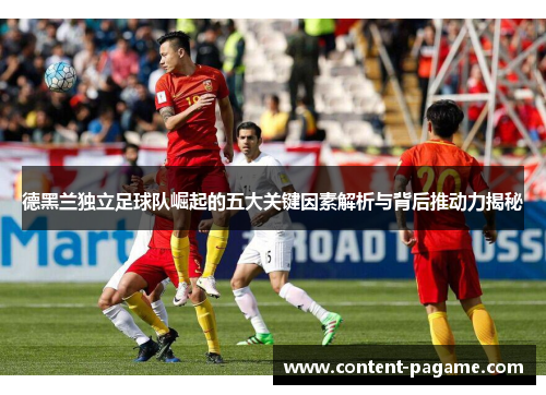 德黑兰独立足球队崛起的五大关键因素解析与背后推动力揭秘
