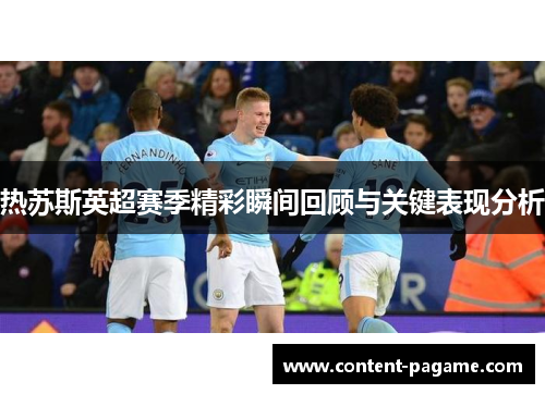 热苏斯英超赛季精彩瞬间回顾与关键表现分析