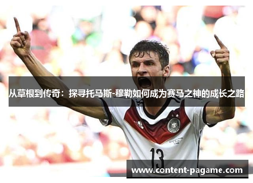 从草根到传奇：探寻托马斯-穆勒如何成为赛马之神的成长之路