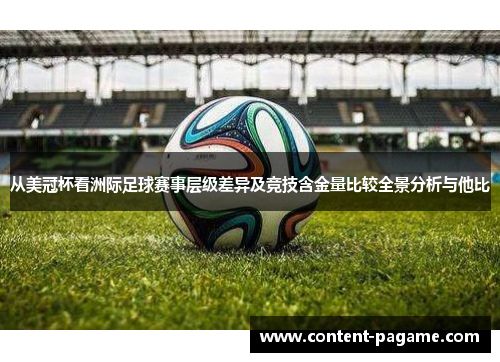 从美冠杯看洲际足球赛事层级差异及竞技含金量比较全景分析与他比 从美冠杯看洲际足球赛事层级差异及竞技含金量比较全景分析与他比