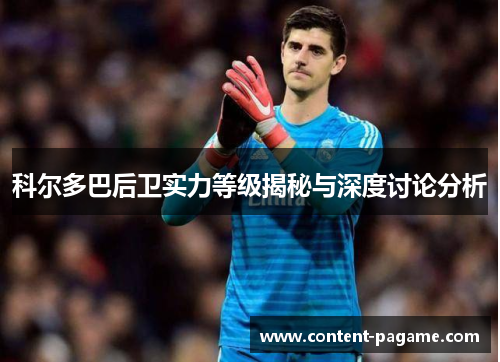 科尔多巴后卫实力等级揭秘与深度讨论分析 科尔多巴后卫实力等级揭秘与深度讨论分析