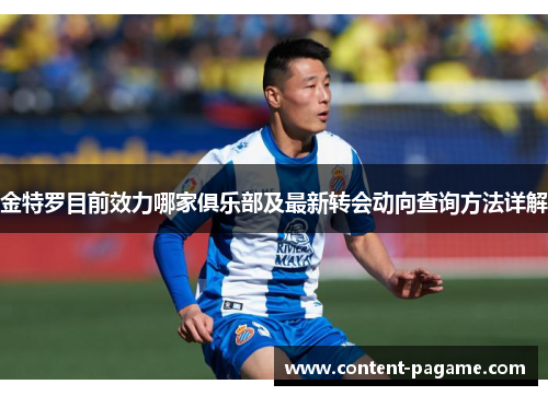 金特罗目前效力哪家俱乐部及最新转会动向查询方法详解 金特罗目前效力哪家俱乐部及最新转会动向查询方法详解