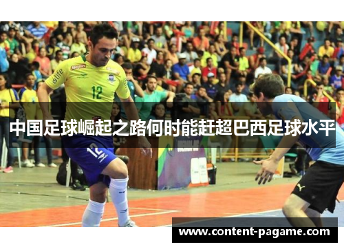 中国足球崛起之路何时能赶超巴西足球水平 中国足球崛起之路何时能赶超巴西足球水平