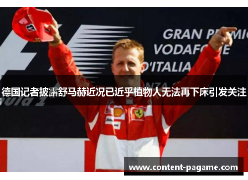 德国记者披露舒马赫近况已近乎植物人无法再下床引发关注