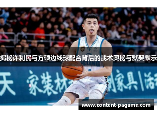 揭秘许利民与方硕边线球配合背后的战术奥秘与默契默示 揭秘许利民与方硕边线球配合背后的战术奥秘与默契默示