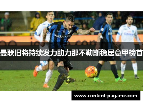 曼联旧将持续发力助力那不勒斯稳居意甲榜首 曼联旧将持续发力助力那不勒斯稳居意甲榜首