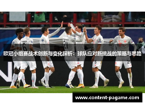 欧冠小组赛战术创新与变化探析：球队应对新挑战的策略与思路