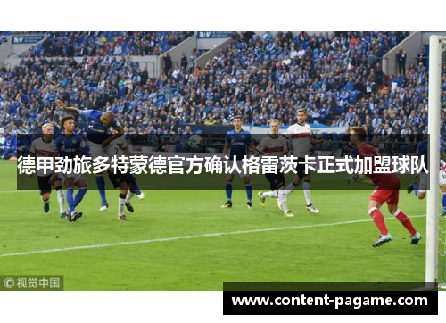 德甲劲旅多特蒙德官方确认格雷茨卡正式加盟球队 德甲劲旅多特蒙德官方确认格雷茨卡正式加盟球队