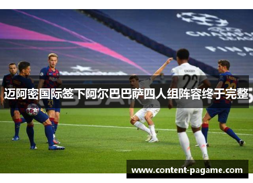 迈阿密国际签下阿尔巴巴萨四人组阵容终于完整