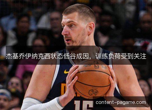 杰基乔伊纳克西状态低谷成因,训练负荷受到关注 杰基乔伊纳克西状态低谷成因,训练负荷受到关注